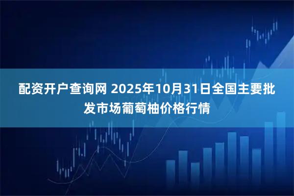 配资开户查询网 2025年10月31日全国主要批发市场葡萄柚价格行情