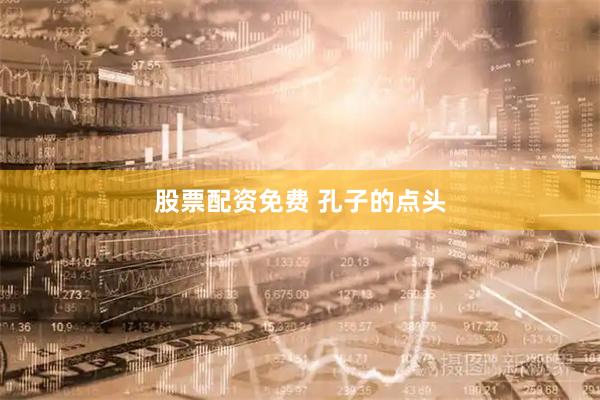 股票配资免费 孔子的点头